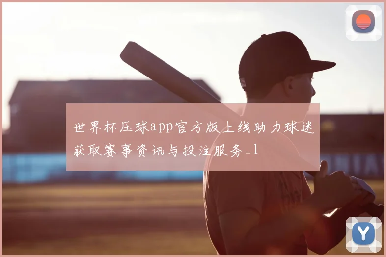 世界杯压球app官方版上线助力球迷获取赛事资讯与投注服务_1