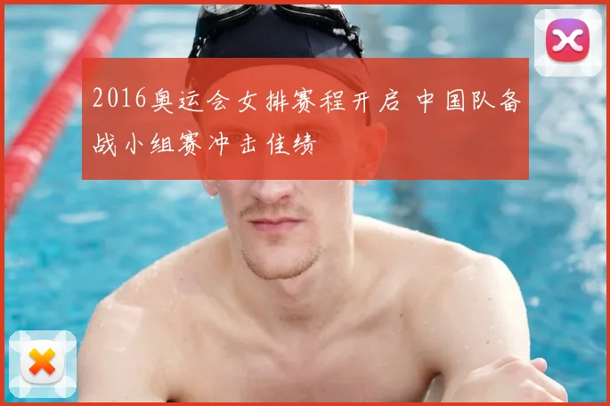 2016奥运会女排赛程开启 中国队备战小组赛冲击佳绩