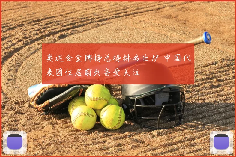 奥运会金牌榜总榜排名出炉 中国代表团位居前列备受关注