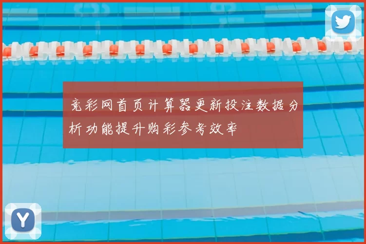 竞彩网首页计算器更新投注数据分析功能提升购彩参考效率
