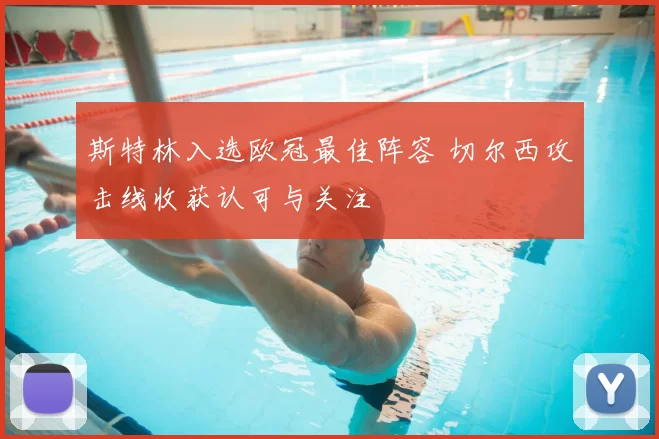 斯特林入选欧冠最佳阵容 切尔西攻击线收获认可与关注