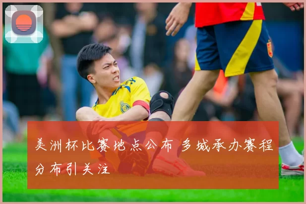 美洲杯比赛地点公布 多城承办赛程分布引关注